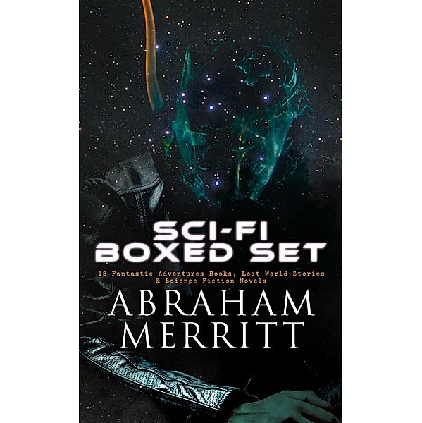 SCI-FI Boxed Set: 18 Fantastic Adventures Books, Lost World Stories & Science Fiction Novels, Abraham Merritt