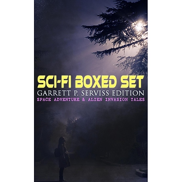 Sci-Fi Boxed Set: Garrett P. Serviss Edition - Space Adventure & Alien Invasion Tales, Garrett P. Serviss