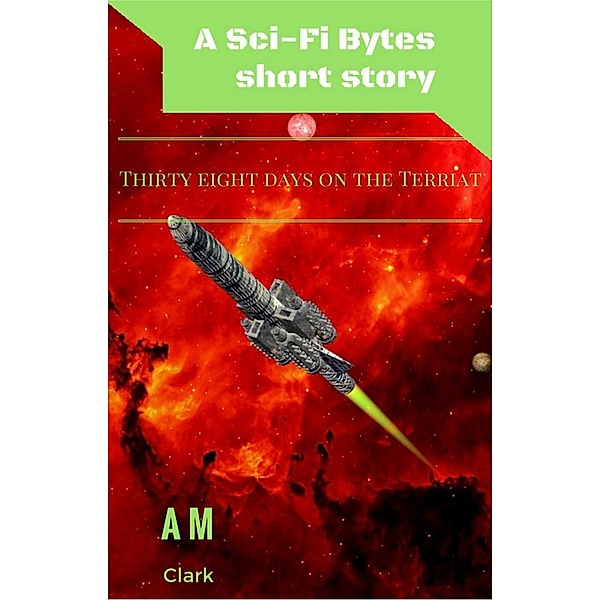Sci-Fi Bytes: Thirty Eight Days on The Terriat (Sci-Fi Bytes, #1), Anthony Morgan-Clark