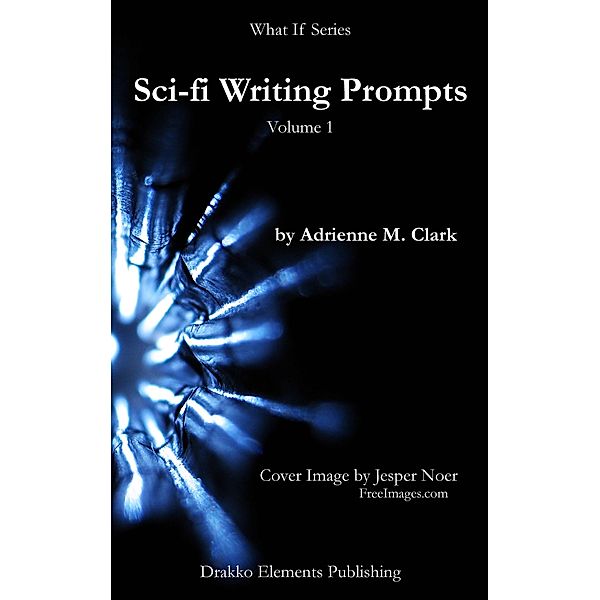Sci-fi Writing Prompts (What If, #1) / What If, Adrienne M. Clark