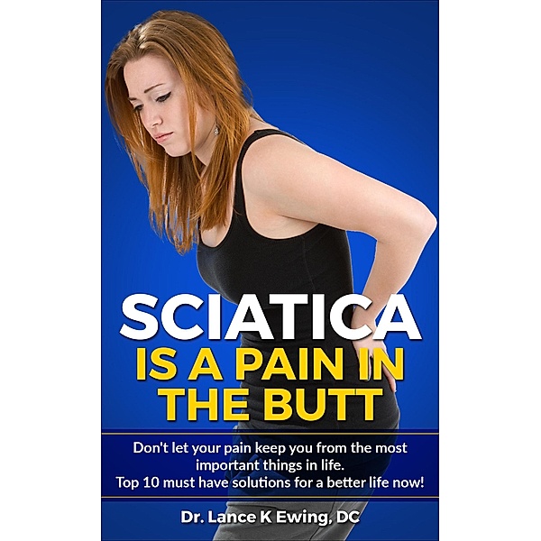 Sciatica is a Pain in the Butt (Chronic Pain Quick Read Series, #1) / Chronic Pain Quick Read Series, Lance K Ewing