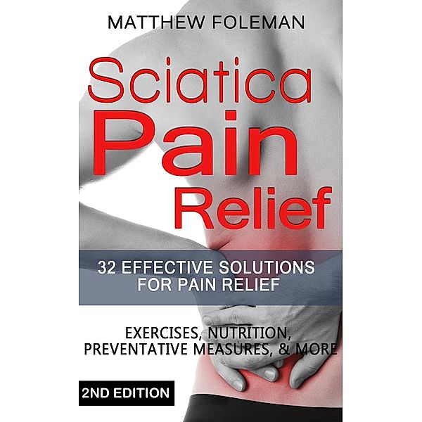 Sciatica Pain Relief: 32+ Effective Solutions for - Pain Relief: Back Pain, Exercises, Preventative Measures, & More ((Back Pain, Physical Therapy, Sciatica Exercises, Home Treatment)) / (Back Pain, Physical Therapy, Sciatica Exercises, Home Treatment), Matthew Foleman