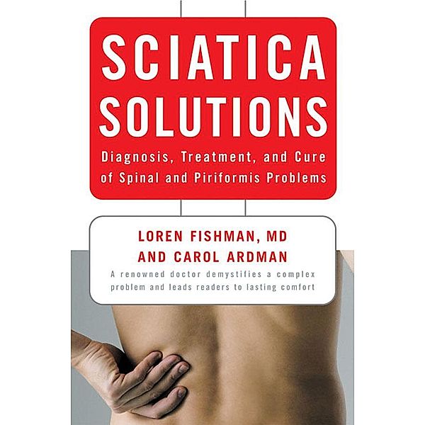 Sciatica Solutions: Diagnosis, Treatment, and Cure of Spinal and Piriformis Problems, Carol Ardman, Loren Fishman