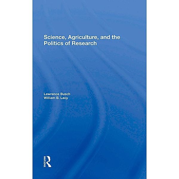 Science, Agriculture, And The Politics Of Research, Lawrence M Busch, William B Lacy
