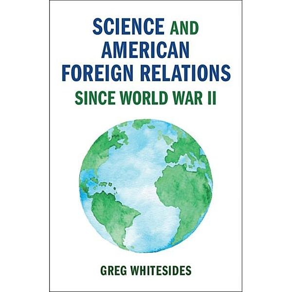Science and American Foreign Relations since World War II, Greg Whitesides