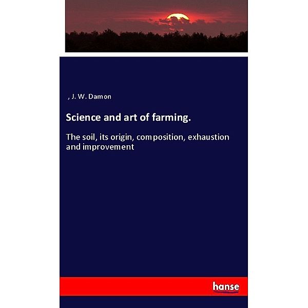 Science and art of farming., J. W. Damon