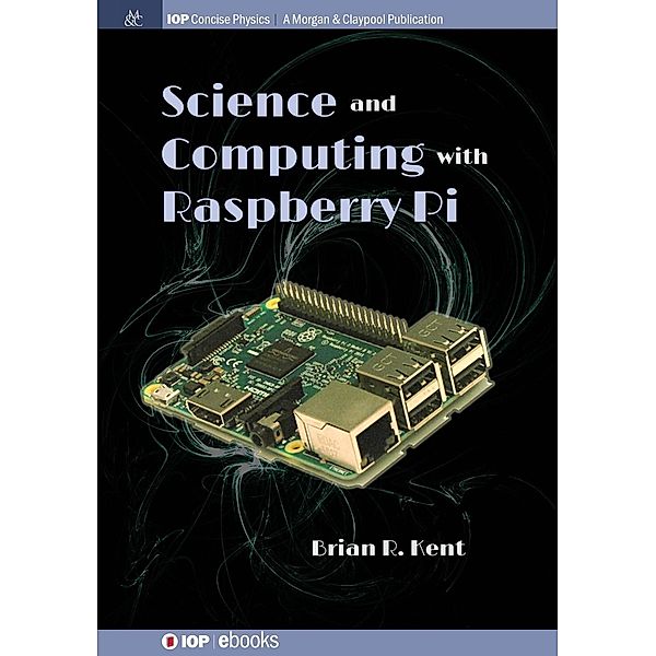 Science and Computing with Raspberry Pi / IOP Concise Physics, Brian R Kent