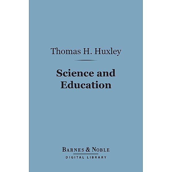 Science and Education (Barnes & Noble Digital Library) / Barnes & Noble, Thomas H. Huxley