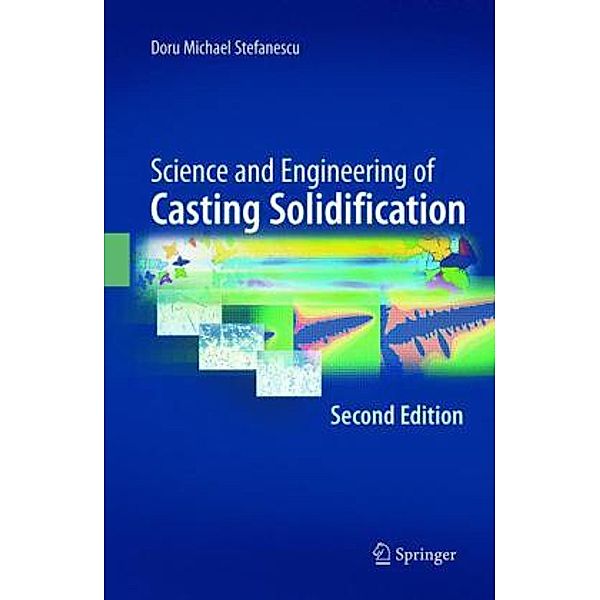 Science and Engineering of Casting Solidification, Second Edition, Doru M. Stefanescu