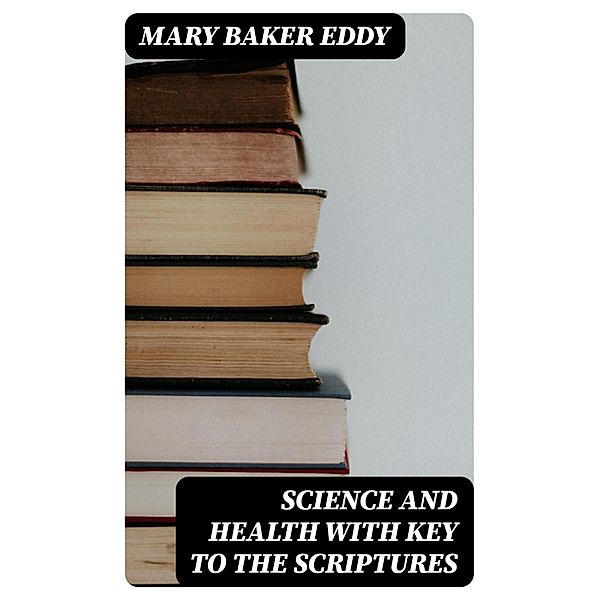 Science and Health with Key to the Scriptures, Mary Baker Eddy