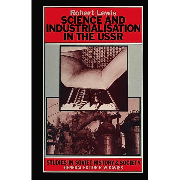 Science and Industrialization in the U.S.S.R. / Studies in Soviet History and Society, Robert A. Lewis