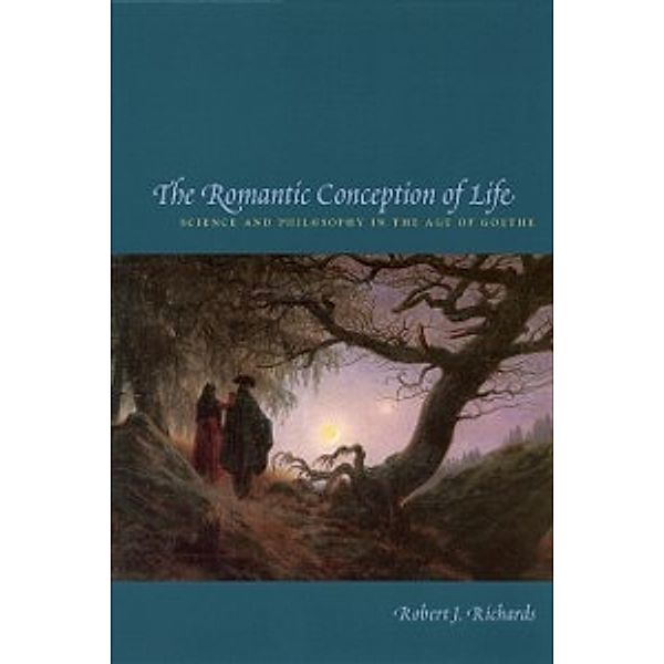 Science and Its Conceptual Foundations series: Romantic Conception of Life, Richards Robert J. Richards