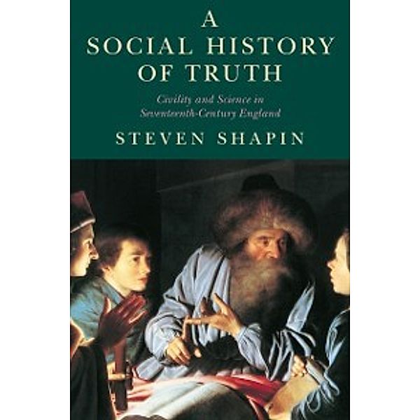 Science and Its Conceptual Foundations series: Social History of Truth, Shapin Steven Shapin