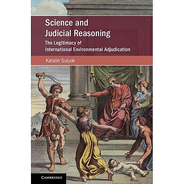 Science and Judicial Reasoning / Cambridge Studies on Environment, Energy and Natural Resources Governance, Katalin Sulyok