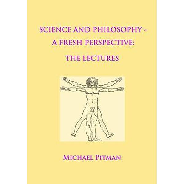 Science and Philosophy - A Fresh Perspective / cosmic connections, Michael Pitman