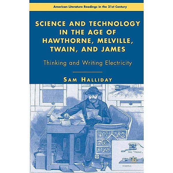 Science and Technology in the Age of Hawthorne, Melville, Twain, and James / American Literature Readings in the 21st Century, S. Halliday