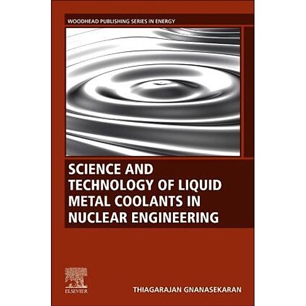 Science and Technology of Liquid Metal Coolants in Nuclear Engineering, Thiagarajan Gnanasekaran