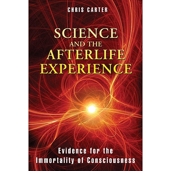 Science and the Afterlife Experience / Inner Traditions, Chris Carter