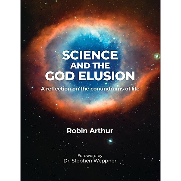 Science and the God Elusion: A Reflection On the Conundrums of Life, Robin Arthur