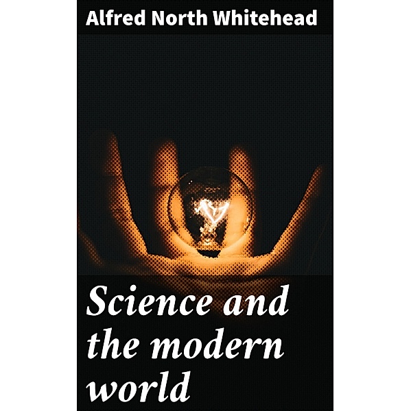 Science and the modern world, Alfred North Whitehead