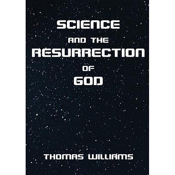 Science and the Resurrection of God / Publicious Book Publishing, Thomas Williams