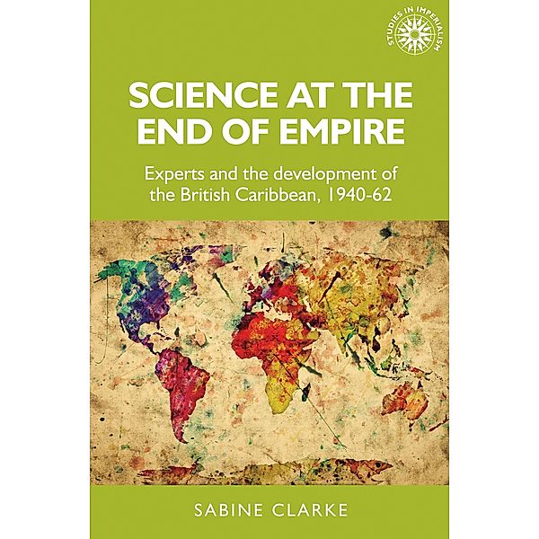Science at the end of empire / Studies in Imperialism Bd.171, Sabine Clarke