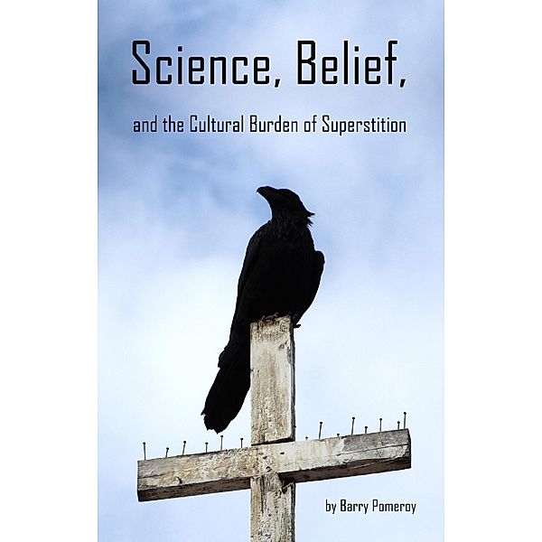 Science, Belief, and the Cultural Burden of Superstition, Barry Pomeroy