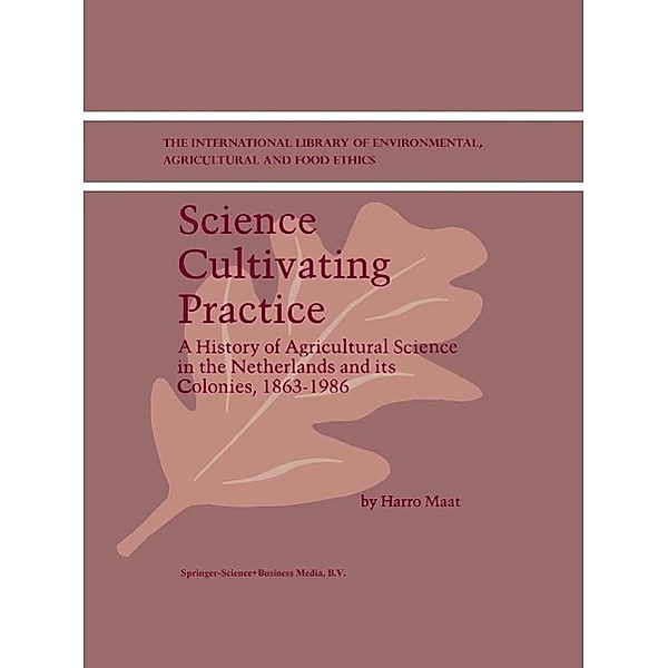 Science Cultivating Practice / The International Library of Environmental, Agricultural and Food Ethics Bd.1, H. Maat
