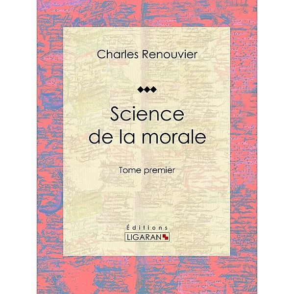 Science de la morale, Charles Renouvier, Ligaran