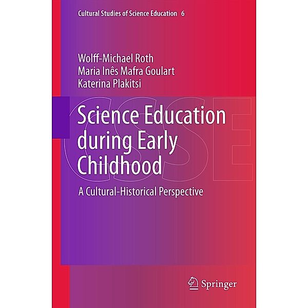 Science Education during Early Childhood / Cultural Studies of Science Education Bd.6, Wolff-Michael Roth, Maria Ines Mafra Goulart, Katerina Plakitsi