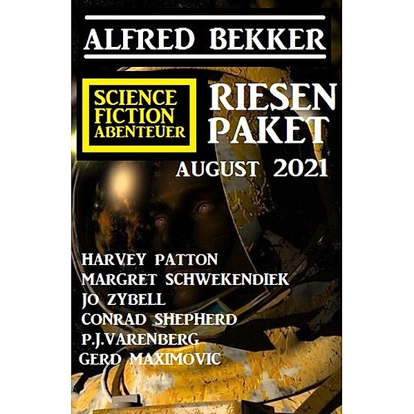 Science Fiction Abenteuer Riesen Paket August 2021, Alfred Bekker, Gerd Maximovic, Harvey Patton, Margret Schwekendiek, Conrad Shepherd, P. J. Varenberg, Jo Zybell