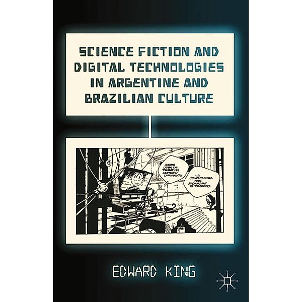 Science Fiction and Digital Technologies in Argentine and Brazilian Culture, E. King