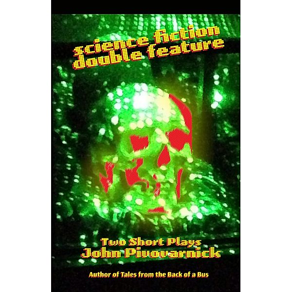 Science Fiction Double Feature: Two Short Plays, John Pivovarnick