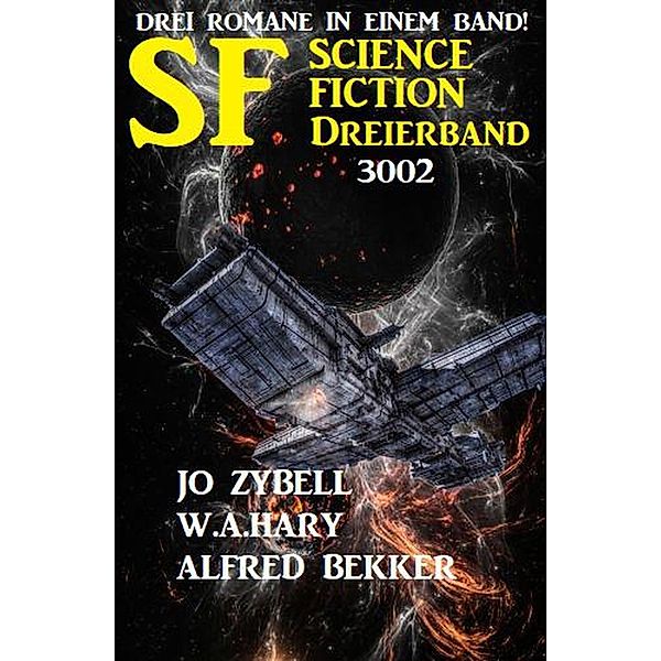 Science Fiction Dreierband 3002 - Drei Romane in einem Band!, Alfred Bekker, Jo Zybell, W. A. Hary