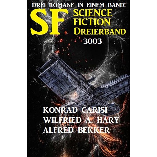 Science Fiction Dreierband 3003 - 3 Romane in einem Band!, Alfred Bekker, Wilfried A. Hary, Konrad Carisi