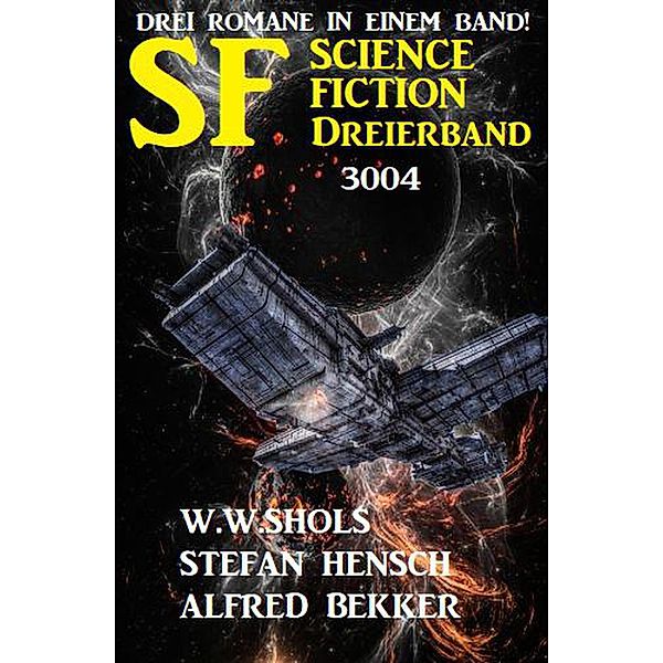 Science Fiction Dreierband 3004 - Drei Romane in einem Band!, Alfred Bekker, W. W. Shols, Stefan Hensch