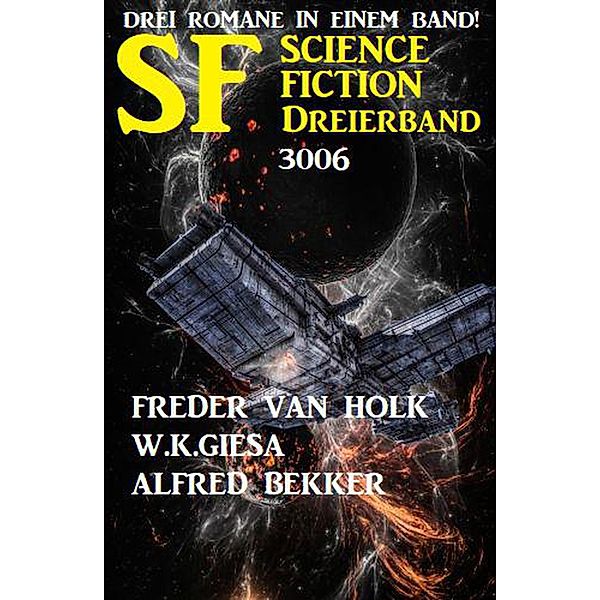 Science Fiction Dreierband 3006 - Drei Romane in einem Band!, Alfred Bekker, W. K. Giesa, Freder van Holk