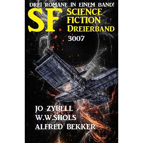 Science Fiction Dreierband 3007 - Drei Romane in einem Band, Alfred Bekker, Jo Zybell, W. W. Shols