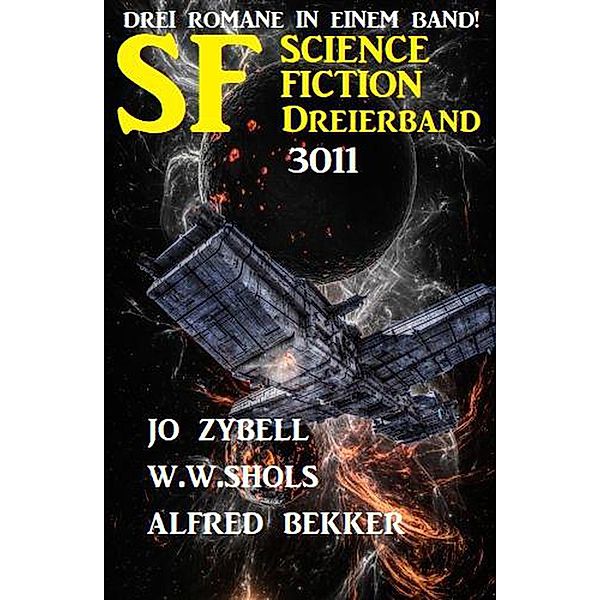 Science Fiction Dreierband 3011 - Drei Romane in einem Band!, Alfred Bekker, Jo Zybell, W. W. Shols