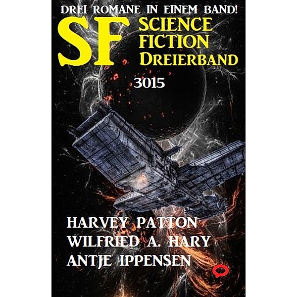 Science Fiction Dreierband 3015 - Drei Romane in einem Band!, Wilfried A. Hary, Harvey Patton, Antje Ippensen