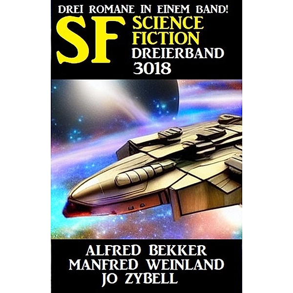 Science Fiction Dreierband 3018 - 3 Romane in einem Band, Alfred Bekker, Manfred Weinland, Jo Zybell