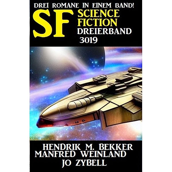 Science Fiction Dreierband 3019 - Drei Romane in einem Band!, Hendrik M. Bekker, Manfred Weinland, Jo Zybell