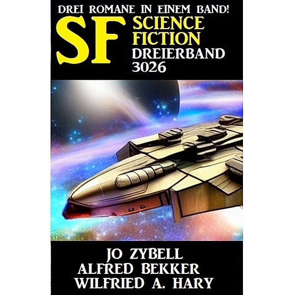Science Fiction Dreierband 3026 - Drei Romane in einem Band, Alfred Bekker, Jo Zybell, Wilfried A. Hary