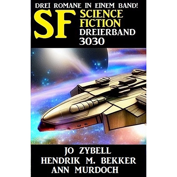 Science Fiction Dreierband 3030 - Drei Romane in einem Band, Jo Zybell, Hendrik M. Bekker, Ann Murdoch