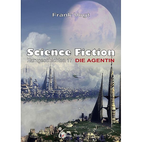 Science Fiction Kurzgeschichten - Band 17, Frank Vogt