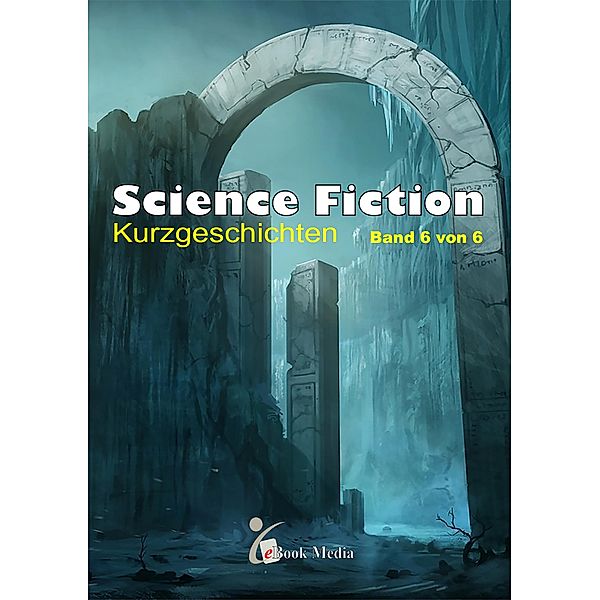 Science Fiction Kurzgeschichten - Band 6/6 / Science Fiction Kurzgeschichten Bd.6, Frank Vogt