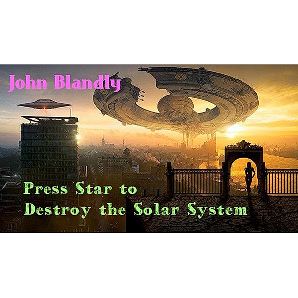 science fiction: Press Star to Destroy the Solar System (science fiction), John Blandly