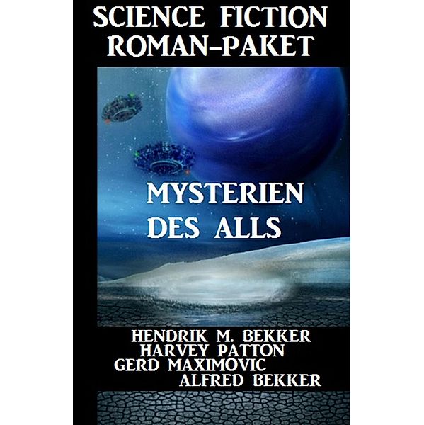 Science Fiction Roman-Paket Mysterien des Alls, Alfred Bekker, Gerd Maximovic, Hendrik M. Bekker, Harvey Patton