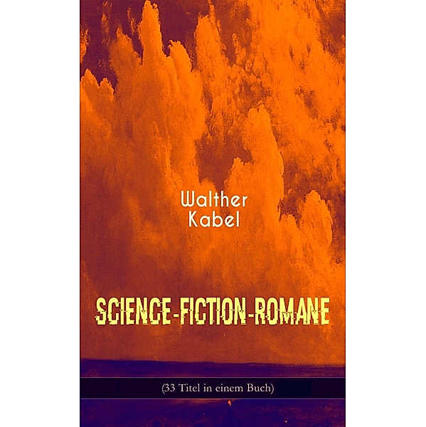 Science-Fiction-Romane (33 Titel in einem Buch), Walther Kabel