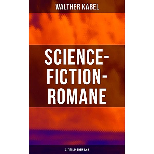 Science-Fiction-Romane: 33 Titel in einem Buch, Walther Kabel